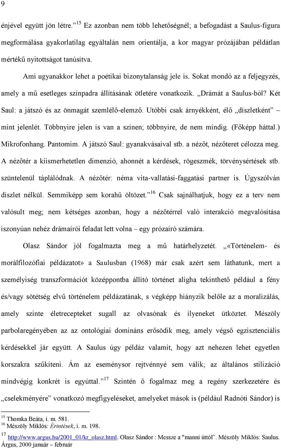 Ami ugyanakkor lehet a poétikai bizonytalanság jele is. Sokat mondó az a feljegyzés, amely a mű esetleges színpadra állításának ötletére vonatkozik. Drámát a Saulus-ból?