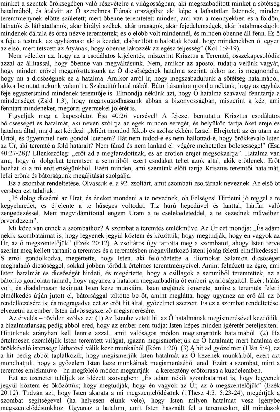 hatalmasságok; mindenek őáltala és őreá nézve teremtettek; és ő előbb volt mindennél, és minden őbenne áll fenn.