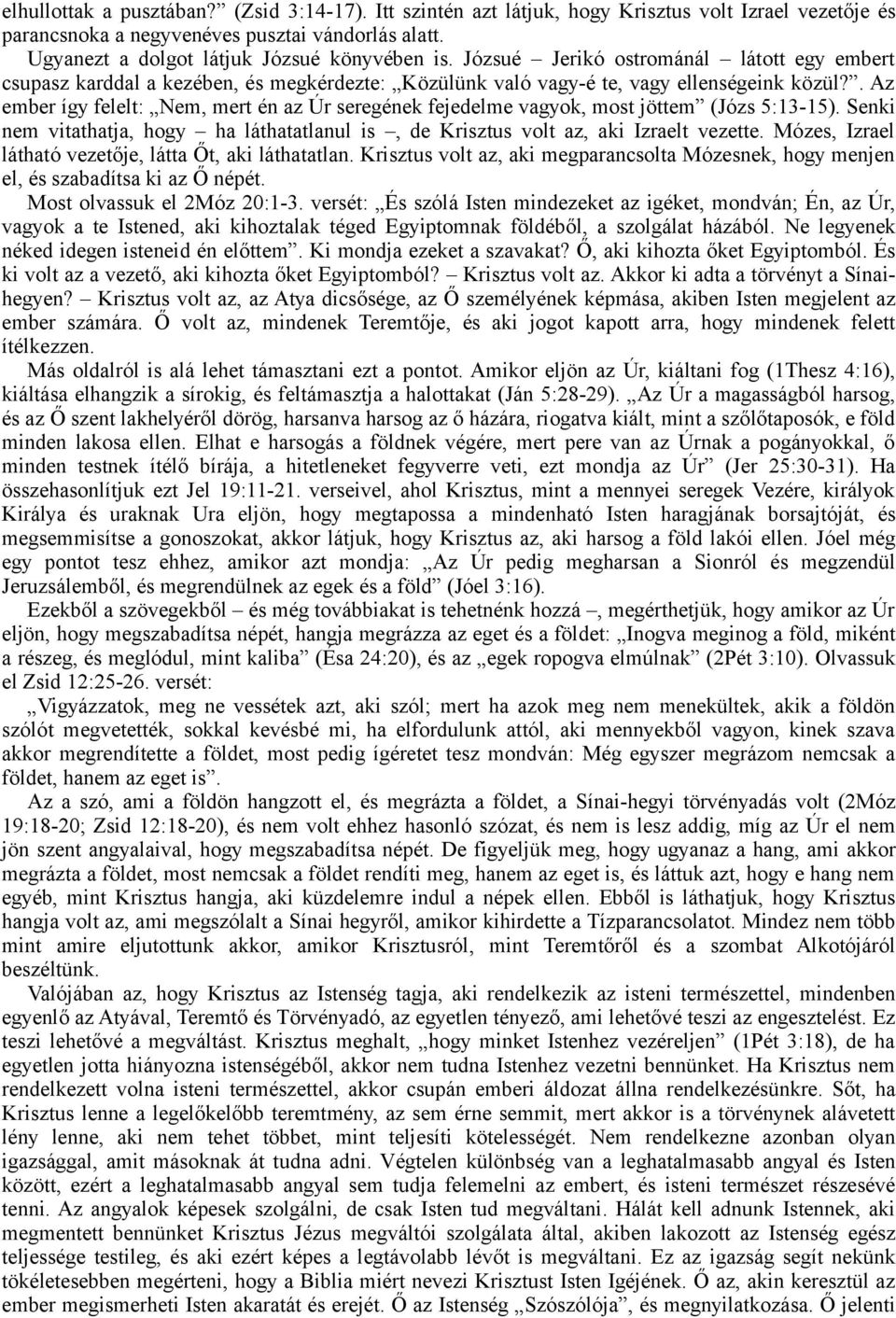 . Az ember így felelt: Nem, mert én az Úr seregének fejedelme vagyok, most jöttem (Józs 5:13-15). Senki nem vitathatja, hogy ha láthatatlanul is, de Krisztus volt az, aki Izraelt vezette.