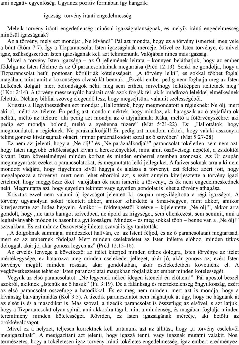 Az a törvény, mely ezt mondja: Ne kívánd! Pál azt mondta, hogy ez a törvény ismerteti meg vele a bűnt (Róm 7:7). Így a Tízparancsolat Isten igazságának mércéje.