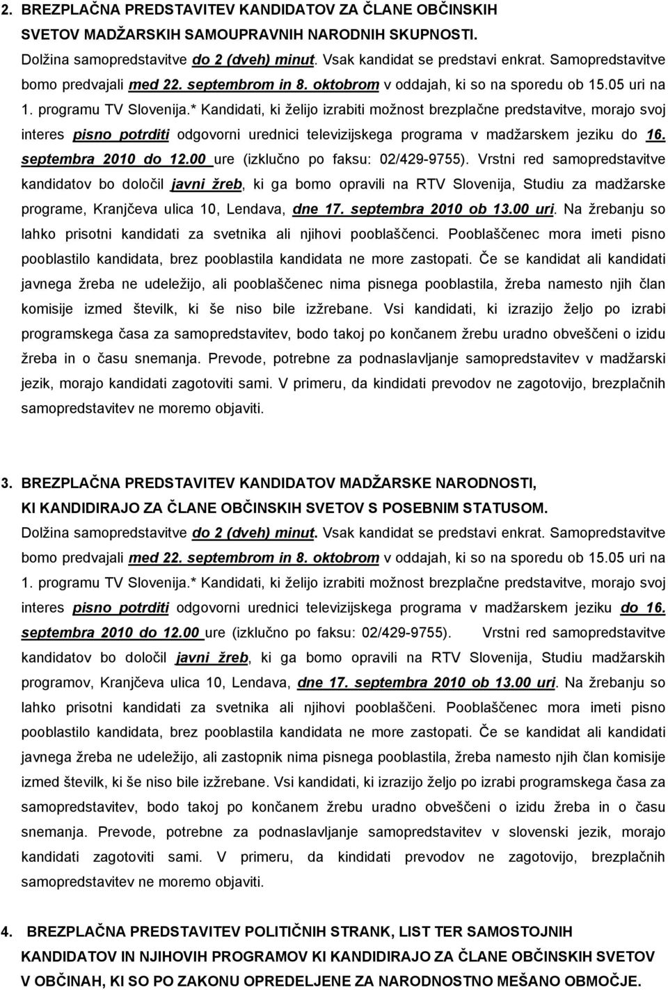 * Kandidati, ki želijo izrabiti možnost brezplačne predstavitve, morajo svoj interes pisno potrditi odgovorni urednici televizijskega programa v madžarskem jeziku do 16. septembra 2010 do 12.