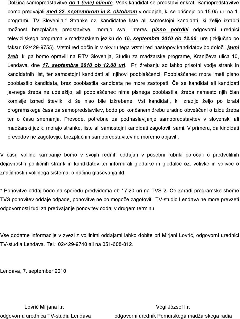 kandidatne liste ali samostojni kandidati, ki želijo izrabiti možnost brezplačne predstavitve, morajo svoj interes pisno potrditi odgovorni urednici televizijskega programa v madžarskem jeziku do 16.