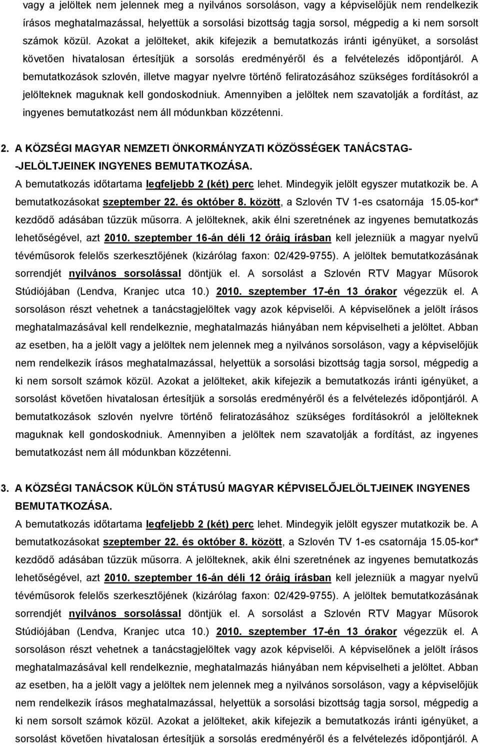 A bemutatkozások szlovén, illetve magyar nyelvre történő feliratozásához szükséges fordításokról a jelölteknek maguknak kell gondoskodniuk.