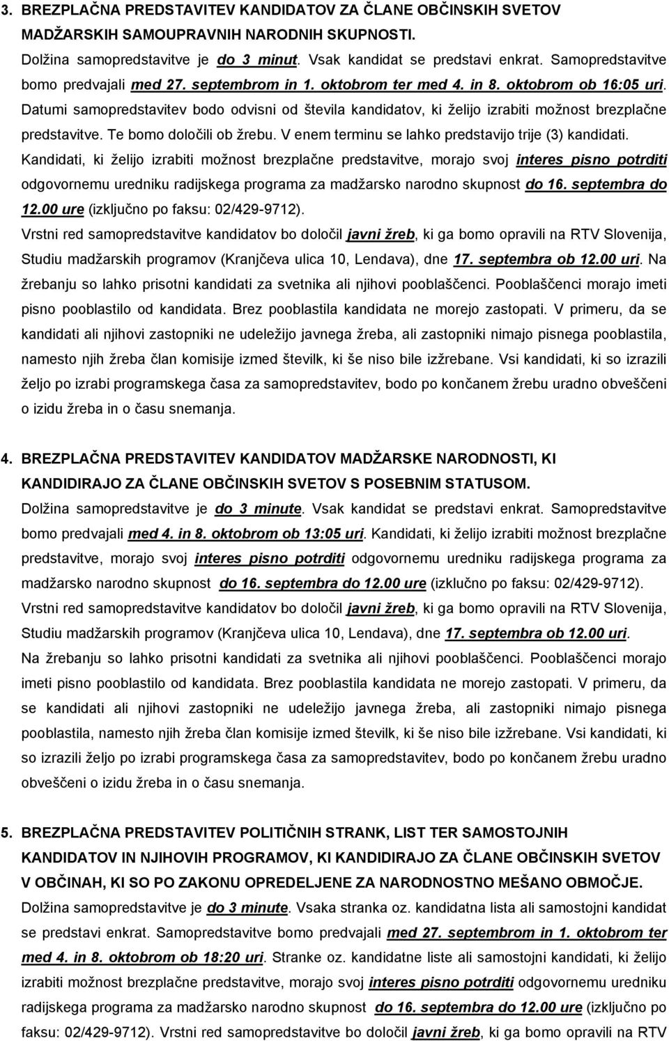 Datumi samopredstavitev bodo odvisni od števila kandidatov, ki želijo izrabiti možnost brezplačne predstavitve. Te bomo določili ob žrebu. V enem terminu se lahko predstavijo trije (3) kandidati.