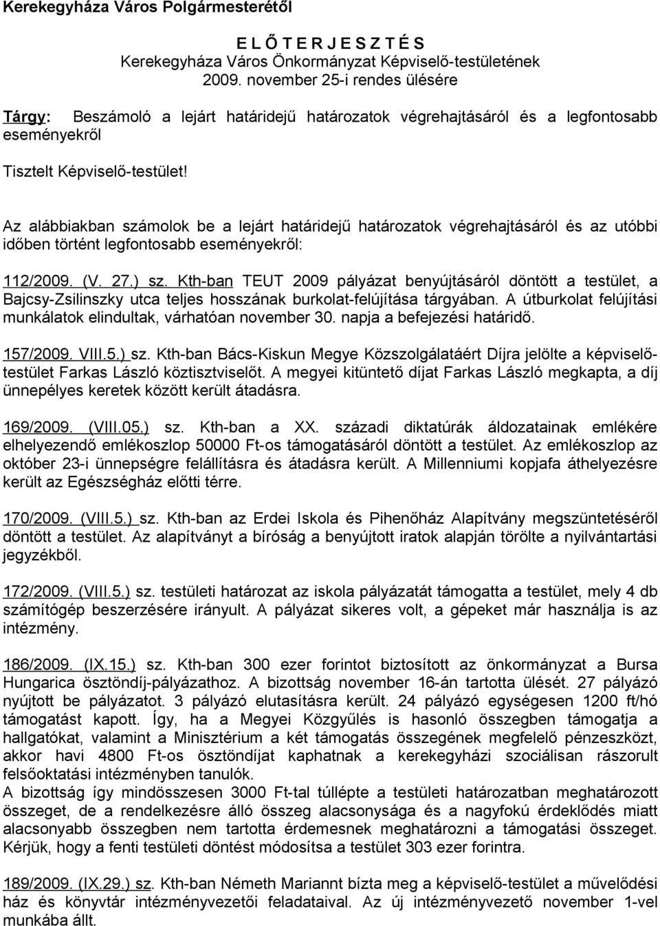 Az alábbiakban számolok be a lejárt határidejű határozatok végrehajtásáról és az utóbbi időben történt legfontosabb eseményekről: 112/2009. (V. 27.) sz.