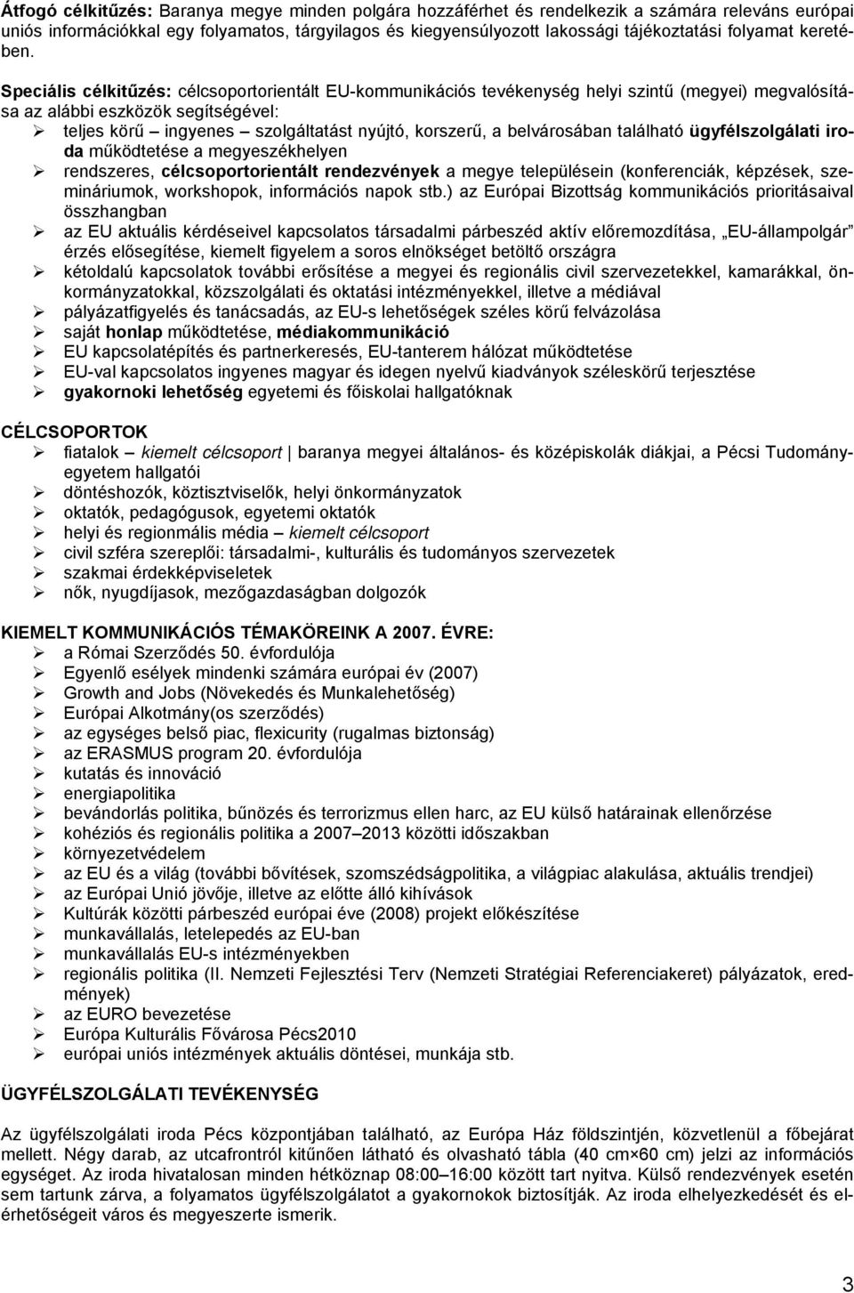 Speciális célkitűzés: célcsoportorientált EU-kommunikációs tevékenység helyi szintű (megyei) megvalósítása az alábbi eszközök segítségével: teljes körű ingyenes szolgáltatást nyújtó, korszerű, a