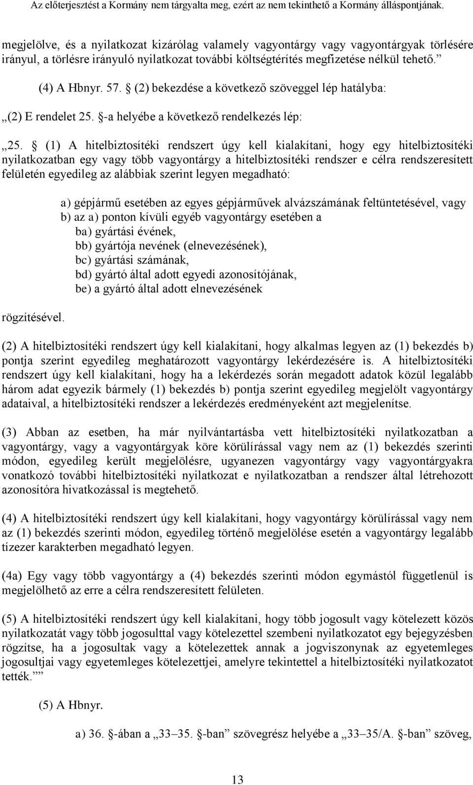 (1) A hitelbiztosítéki rendszert úgy kell kialakítani, hogy egy hitelbiztosítéki nyilatkozatban egy vagy több vagyontárgy a hitelbiztosítéki rendszer e célra rendszeresített felületén egyedileg az