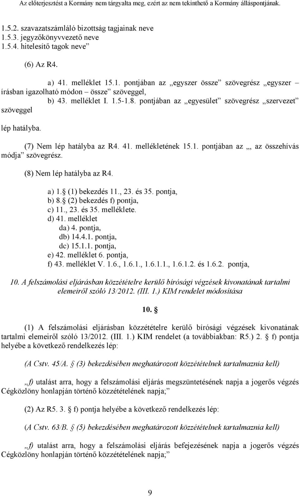 (8) Nem lép hatályba az R4. a) 1. (1) bekezdés 11., 23. és 35. pontja, b) 8. (2) bekezdés f) pontja, c) 11., 23. és 35. melléklete. d) 41. melléklet da) 4. pontja, db) 14.4.1. pontja, dc) 15.1.1. pontja, e) 42.