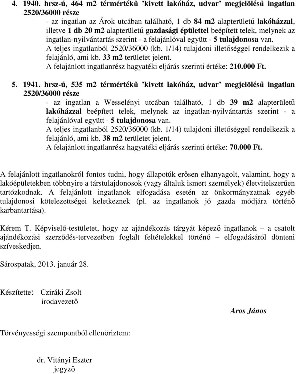 gazdasági épülettel beépített telek, melynek az ingatlan-nyilvántartás szerint - a felajánlóval együtt - 5 tulajdonosa van. felajánló, ami kb. 33 m2 területet jelent.