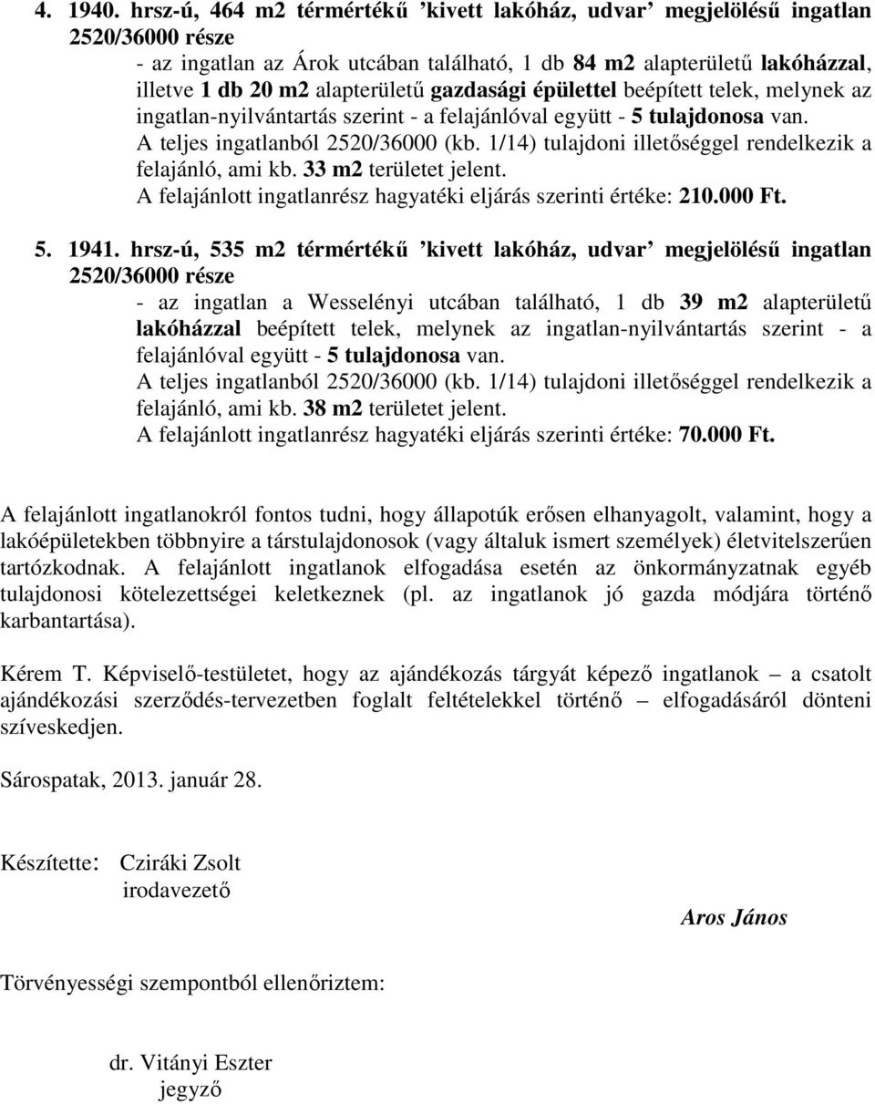 gazdasági épülettel beépített telek, melynek az ingatlan-nyilvántartás szerint - a felajánlóval együtt - 5 tulajdonosa van. felajánló, ami kb. 33 m2 területet jelent.