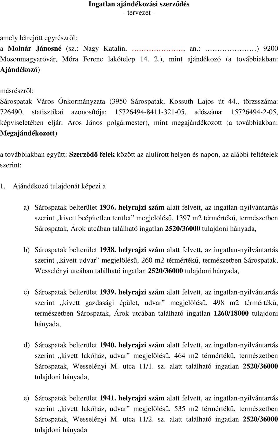 , törzsszáma: 726490, statisztikai azonosítója: 15726494-8411-321-05, adószáma: 15726494-2-05, képviseletében eljár: Aros János polgármester), mint megajándékozott (a továbbiakban: Megajándékozott) a