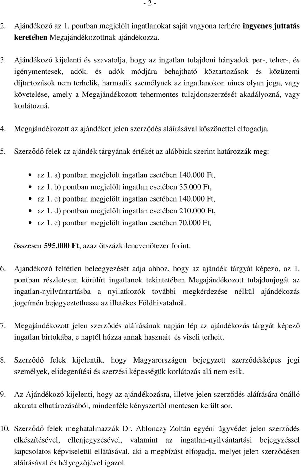 személynek az ingatlanokon nincs olyan joga, vagy követelése, amely a Megajándékozott tehermentes tulajdonszerzését akadályozná, vagy korlátozná. 4.