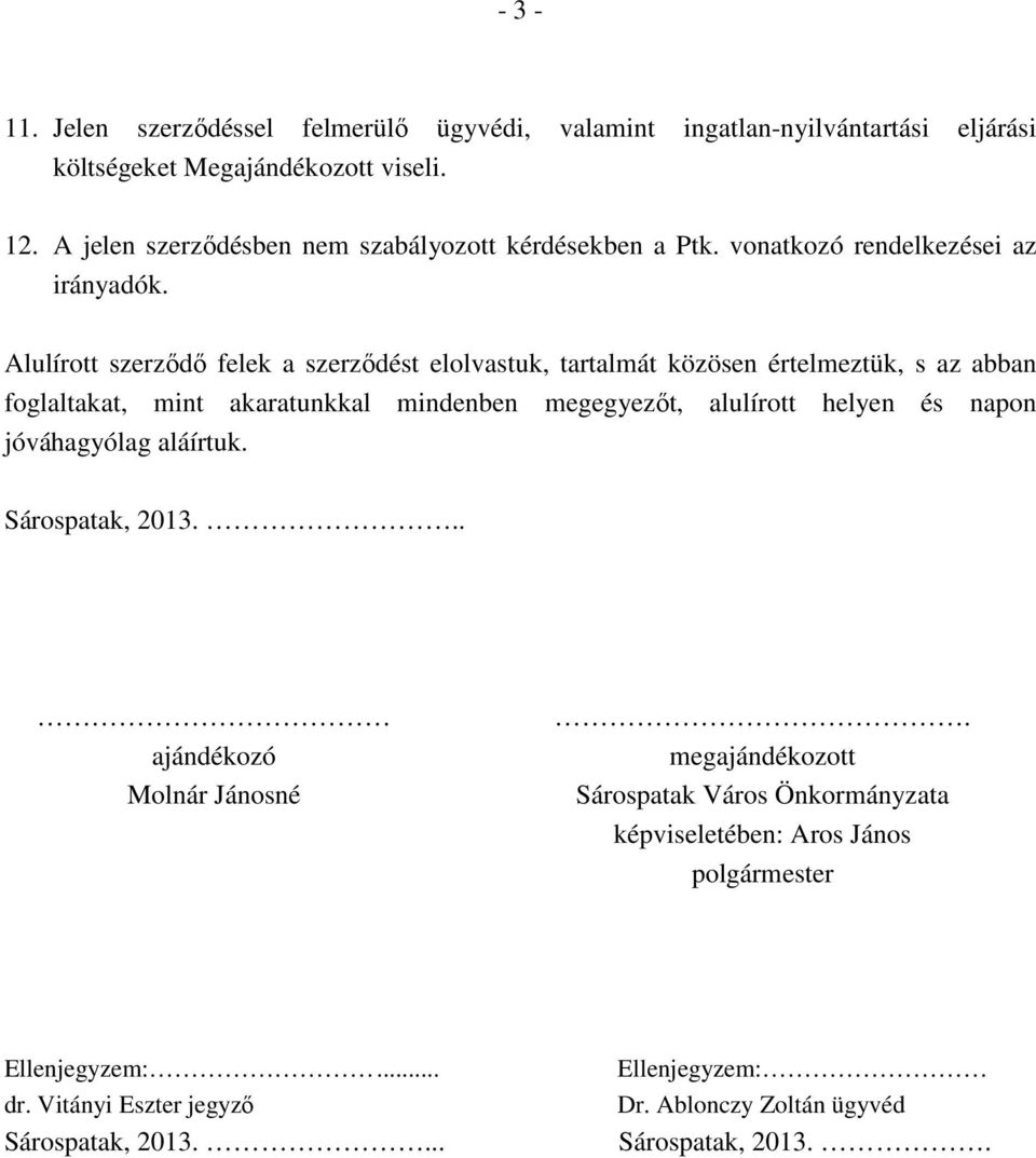 Alulírott szerződő felek a szerződést elolvastuk, tartalmát közösen értelmeztük, s az abban foglaltakat, mint akaratunkkal mindenben megegyezőt, alulírott helyen és