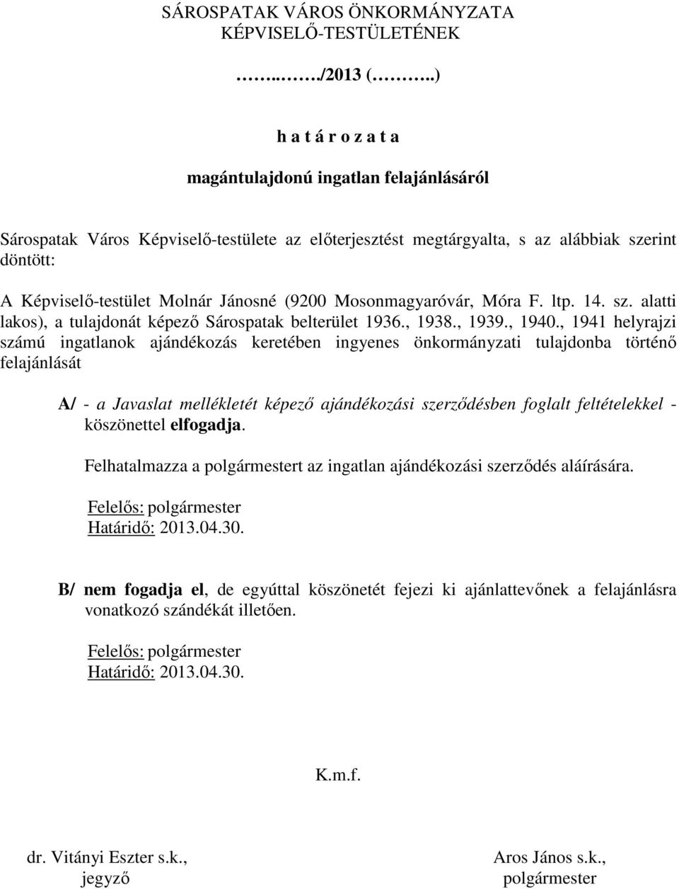 (9200 Mosonmagyaróvár, Móra F. ltp. 14. sz. alatti lakos), a tulajdonát képező Sárospatak belterület 1936., 1938., 1939., 1940.