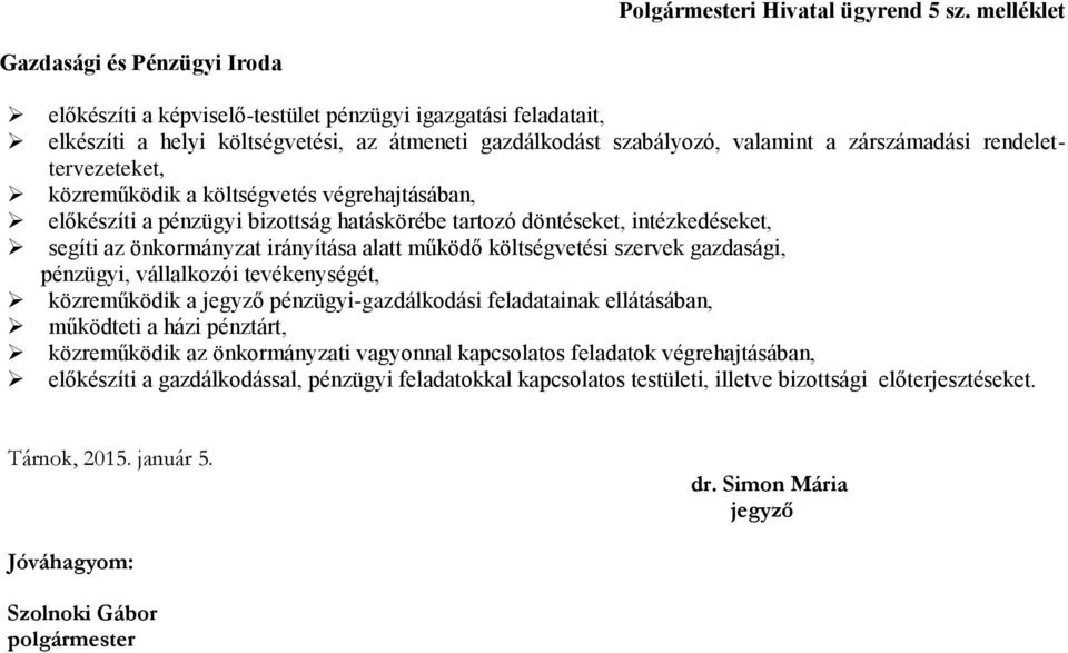 rendelettervezeteket, közreműködik a költségvetés végrehajtásában, előkészíti a pénzügyi bizottság hatáskörébe tartozó döntéseket, intézkedéseket, segíti az önkormányzat irányítása alatt működő