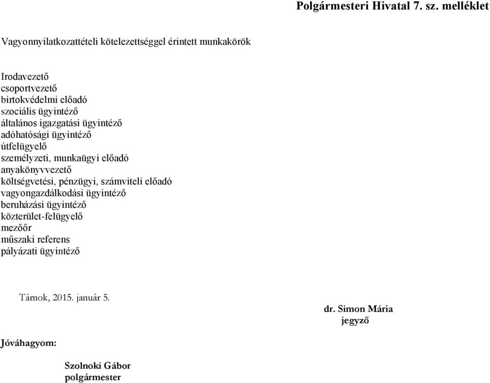 ügyintéző általános igazgatási ügyintéző adóhatósági ügyintéző útfelügyelő személyzeti, munkaügyi előadó anyakönyvvezető