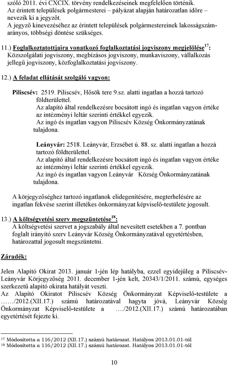 ) Foglalkoztatottjaira vonatkozó foglalkoztatási jogviszony megjelölése 17 : Közszolgálati jogviszony, megbízásos jogviszony, munkaviszony, vállalkozás jellegű jogviszony, közfoglalkoztatási