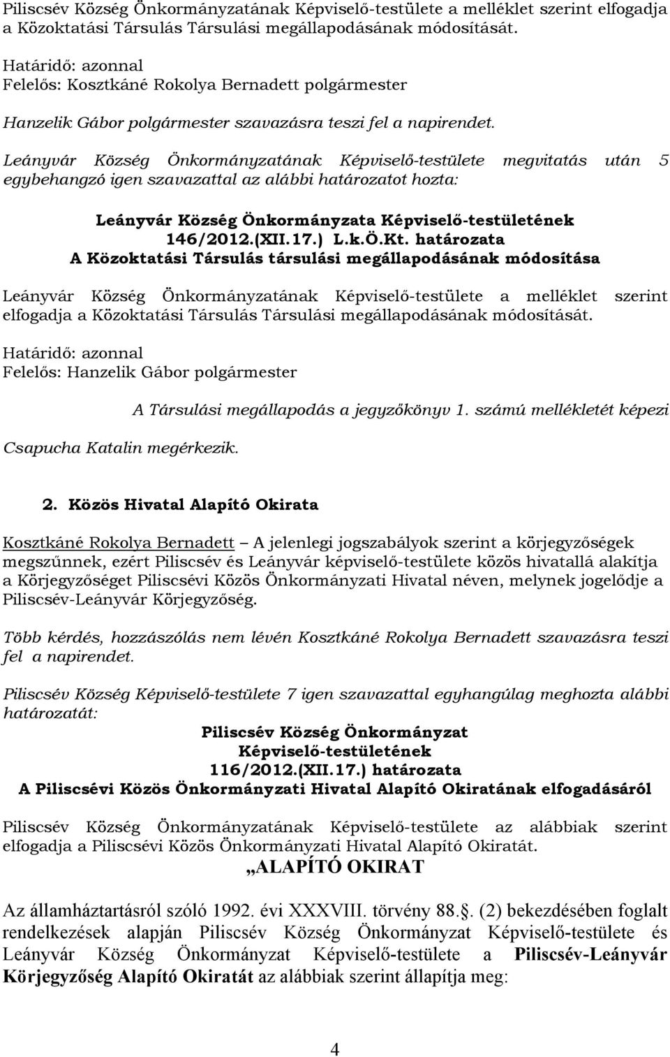 Leányvár Község Önkormányzatának Képviselő-testülete megvitatás után 5 egybehangzó igen szavazattal az alábbi határozatot hozta: Leányvár Község Önkormányzata Képviselő-testületének 146/2012.(XII.17.