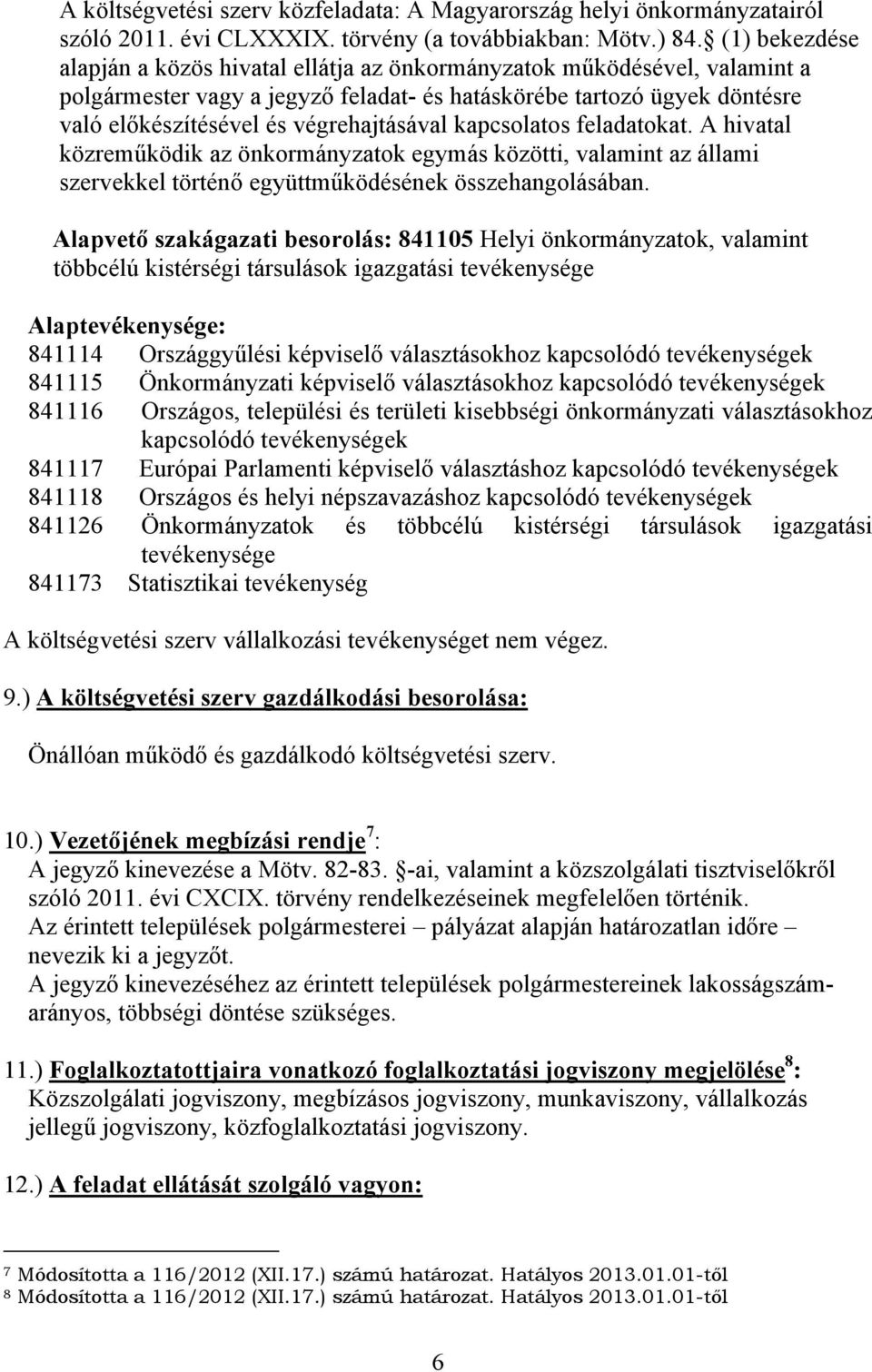 végrehajtásával kapcsolatos feladatokat. A hivatal közreműködik az önkormányzatok egymás közötti, valamint az állami szervekkel történő együttműködésének összehangolásában.