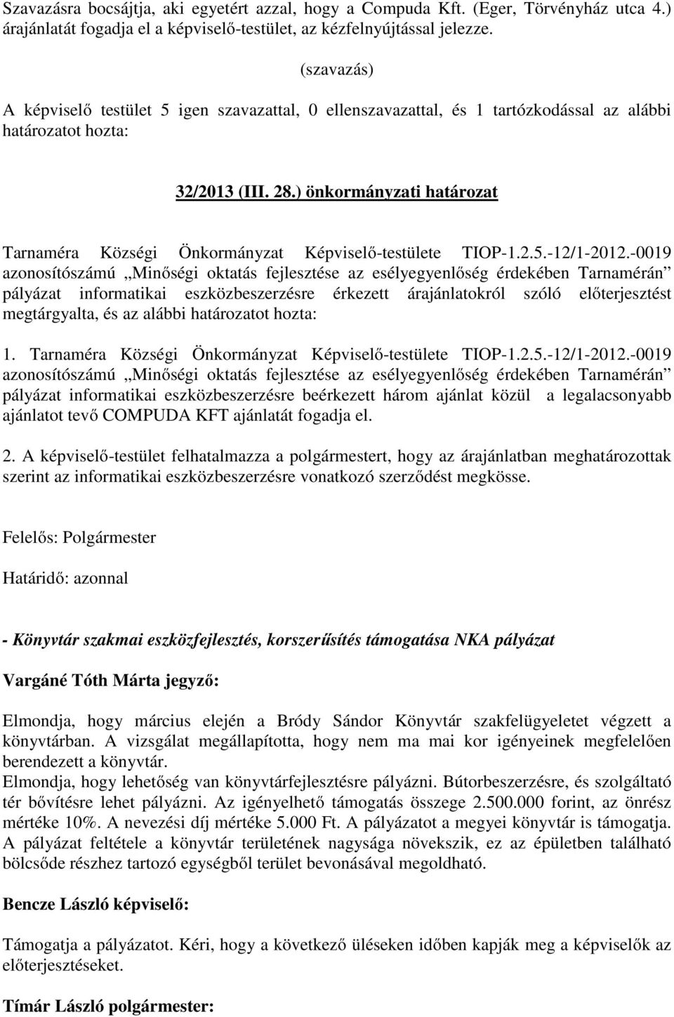 -0019 azonosítószámú Minőségi oktatás fejlesztése az esélyegyenlőség érdekében Tarnamérán pályázat informatikai eszközbeszerzésre érkezett árajánlatokról szóló előterjesztést megtárgyalta, és az