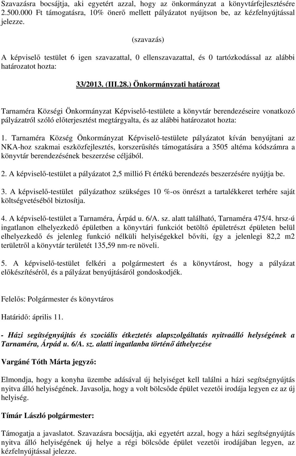 ) Önkormányzati határozat Tarnaméra Községi Önkormányzat Képviselő-testülete a könyvtár berendezéseire vonatkozó pályázatról szóló előterjesztést megtárgyalta, és az alábbi 1.