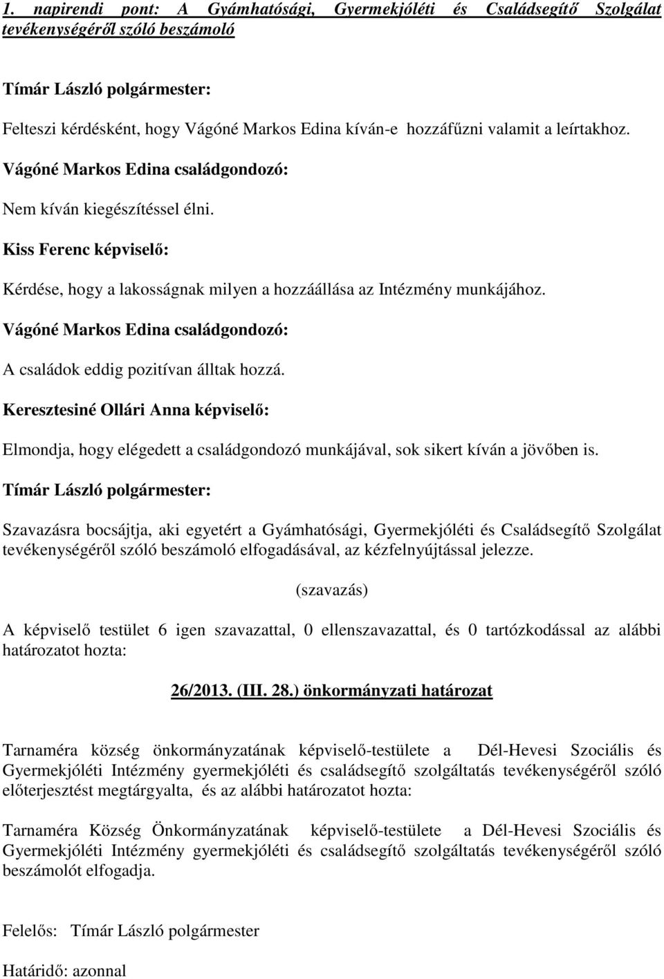 Vágóné Markos Edina családgondozó: A családok eddig pozitívan álltak hozzá. Keresztesiné Ollári Anna : Elmondja, hogy elégedett a családgondozó munkájával, sok sikert kíván a jövőben is.