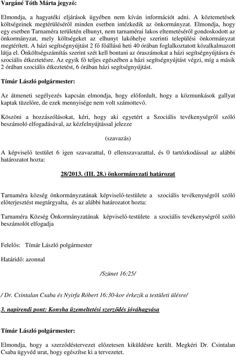 megtérített. A házi segítségnyújtást 2 fő főállású heti 40 órában foglalkoztatott közalkalmazott látja el.