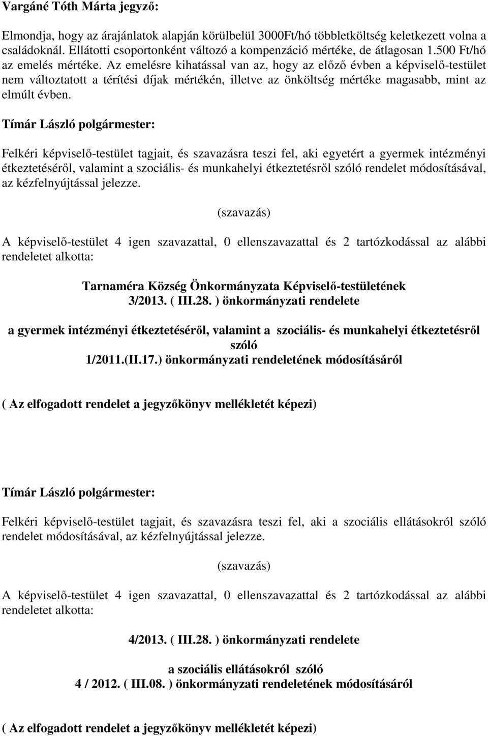 Az emelésre kihatással van az, hogy az előző évben a -testület nem változtatott a térítési díjak mértékén, illetve az önköltség mértéke magasabb, mint az elmúlt évben.
