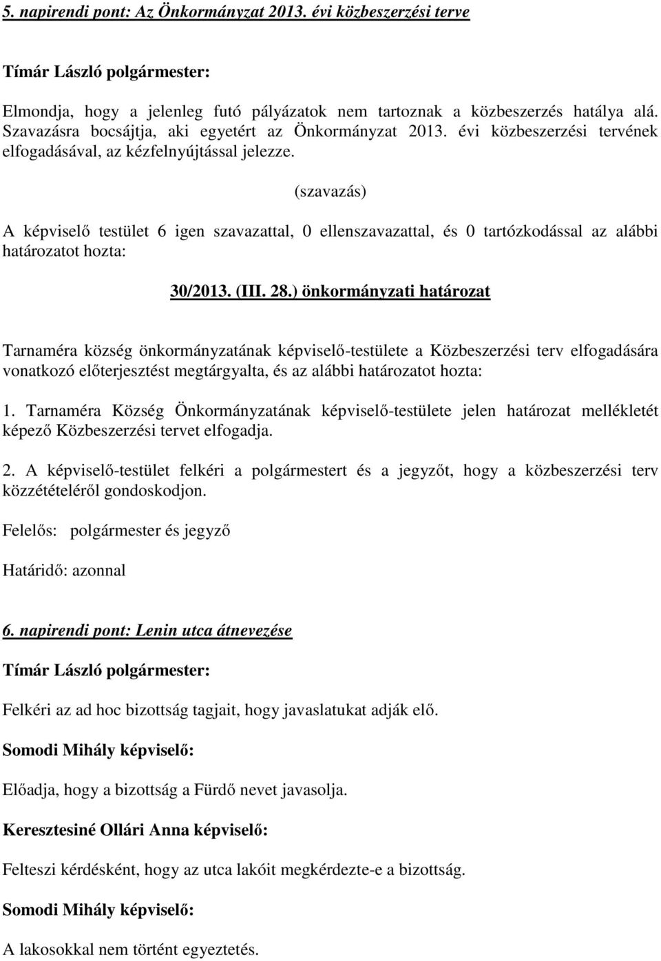 A testület 6 igen szavazattal, 0 ellenszavazattal, és 0 tartózkodással az alábbi 30/2013. (III. 28.
