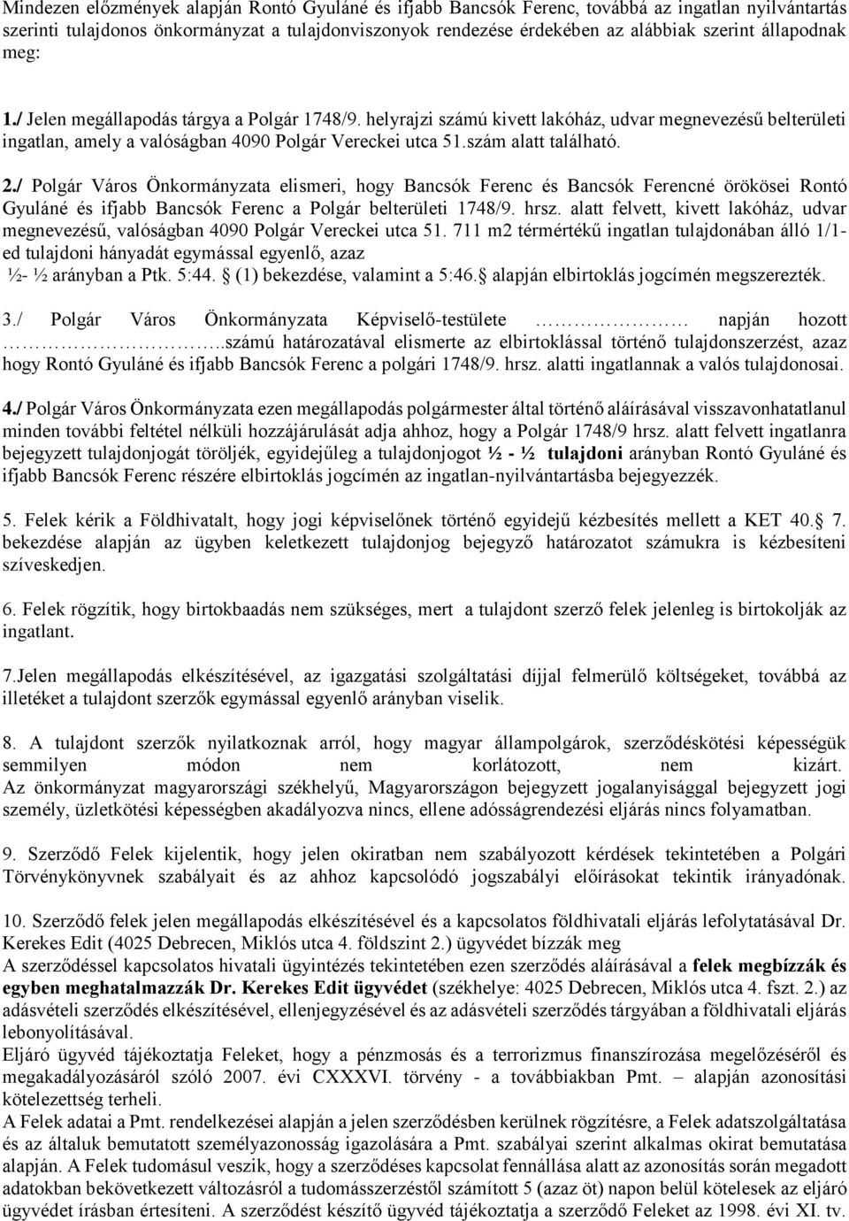 szám alatt található. 2./ Polgár Város Önkormányzata elismeri, hogy Bancsók Ferenc és Bancsók Ferencné örökösei Rontó Gyuláné és ifjabb Bancsók Ferenc a Polgár belterületi 1748/9. hrsz.