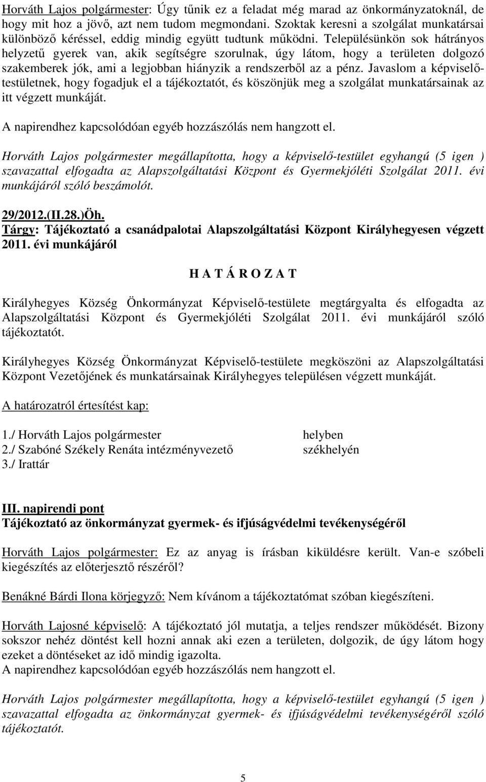 Településünkön sok hátrányos helyzetű gyerek van, akik segítségre szorulnak, úgy látom, hogy a területen dolgozó szakemberek jók, ami a legjobban hiányzik a rendszerből az a pénz.