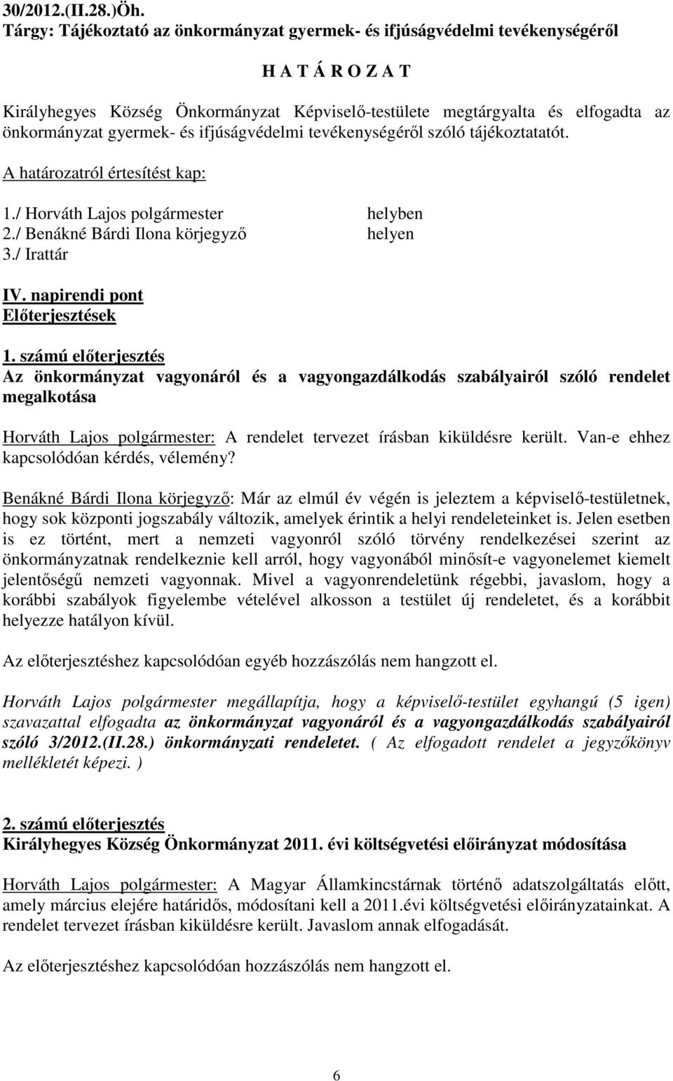 tevékenységéről szóló tájékoztatatót. 1./ Horváth Lajos polgármester helyben 2./ Benákné Bárdi Ilona körjegyző helyen 3./ Irattár IV. napirendi pont Előterjesztések 1.