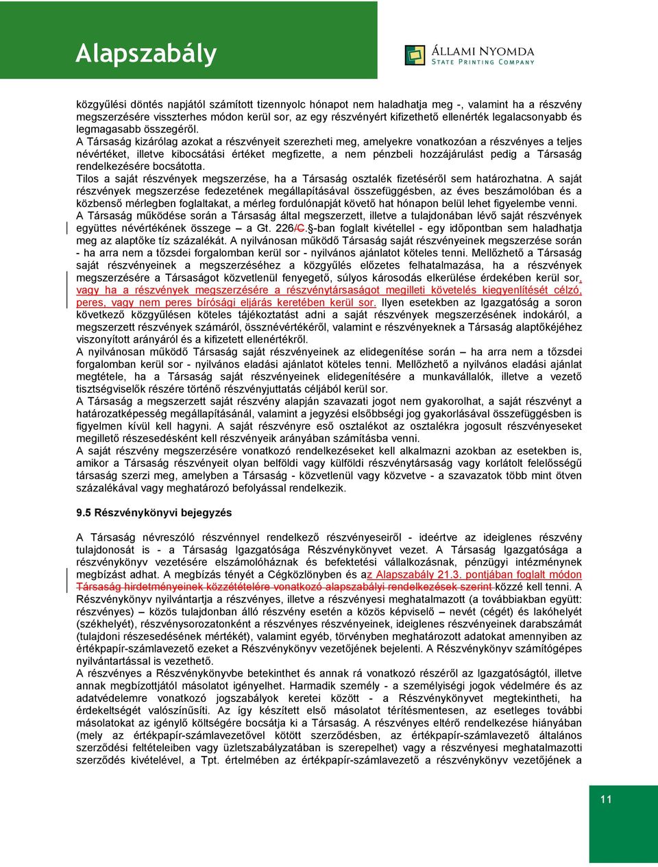 A Társaság kizárólag azokat a részvényeit szerezheti meg, amelyekre vonatkozóan a részvényes a teljes névértéket, illetve kibocsátási értéket megfizette, a nem pénzbeli hozzájárulást pedig a Társaság