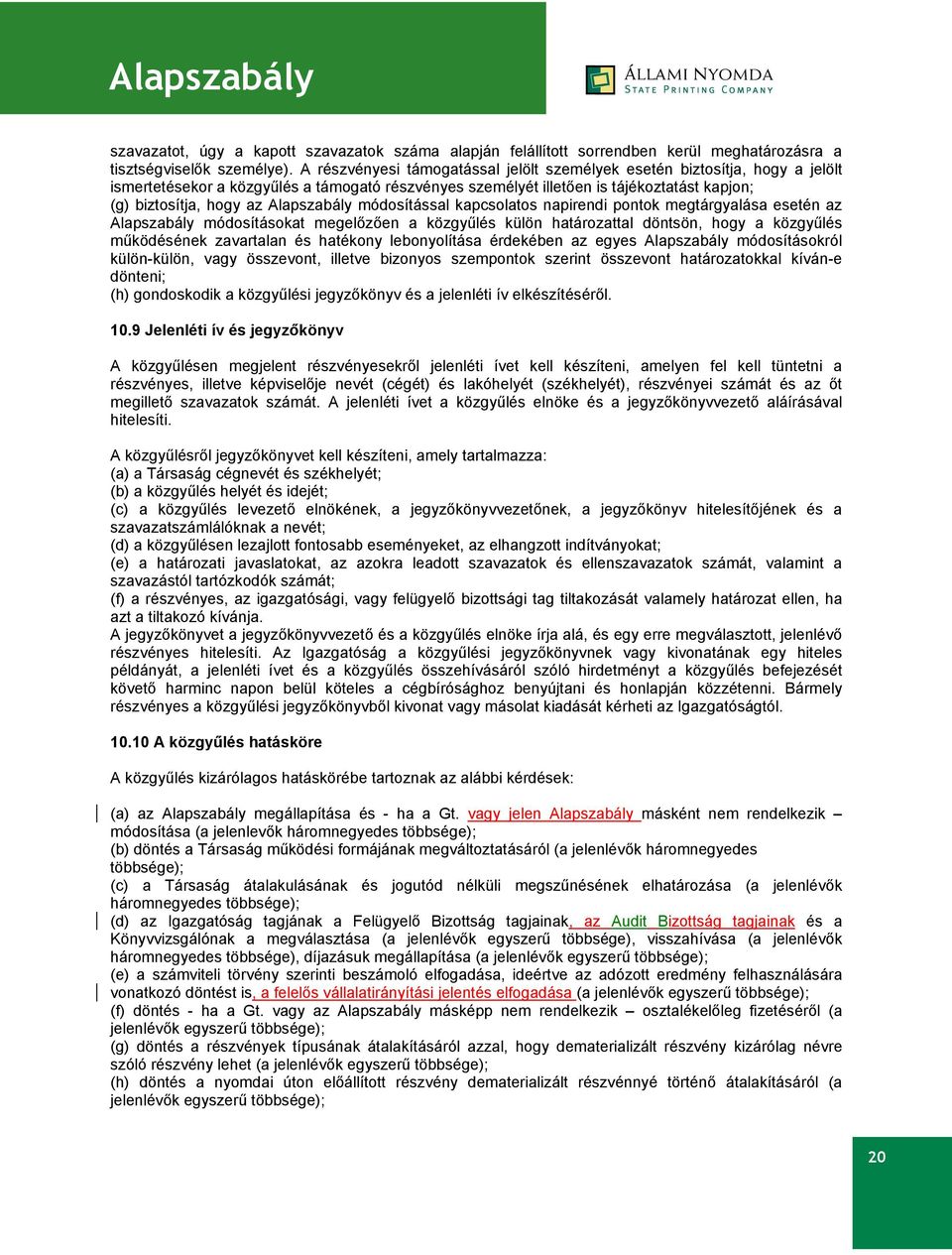 Alapszabály módosítással kapcsolatos napirendi pontok megtárgyalása esetén az Alapszabály módosításokat megelőzően a közgyűlés külön határozattal döntsön, hogy a közgyűlés működésének zavartalan és