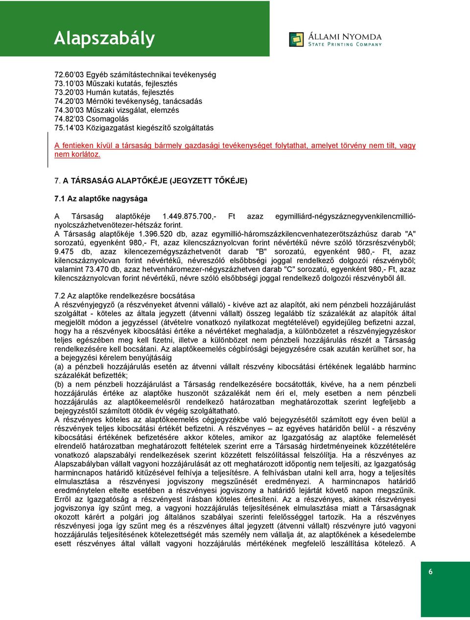 1 Az alaptőke nagysága A Társaság alaptőkéje 1.449.875.700,- Ft azaz egymilliárd-négyszáznegyvenkilencmilliónyolcszázhetvenötezer-hétszáz forint. A Társaság alaptőkéje 1.396.