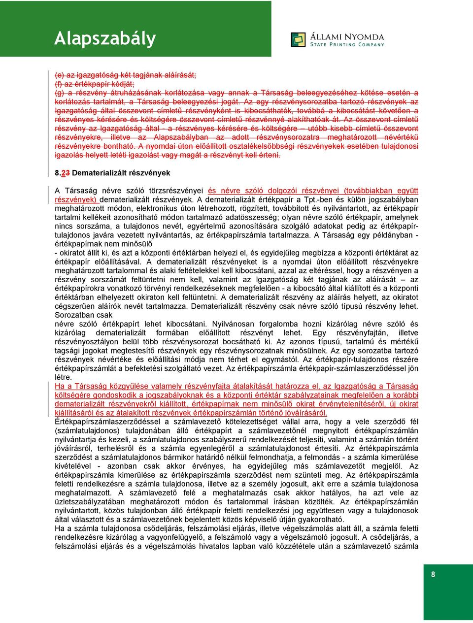 Az egy részvénysorozatba tartozó részvények az Igazgatóság által összevont címletű részvényként is kibocsáthatók, továbbá a kibocsátást követően a részvényes kérésére és költségére összevont címletű