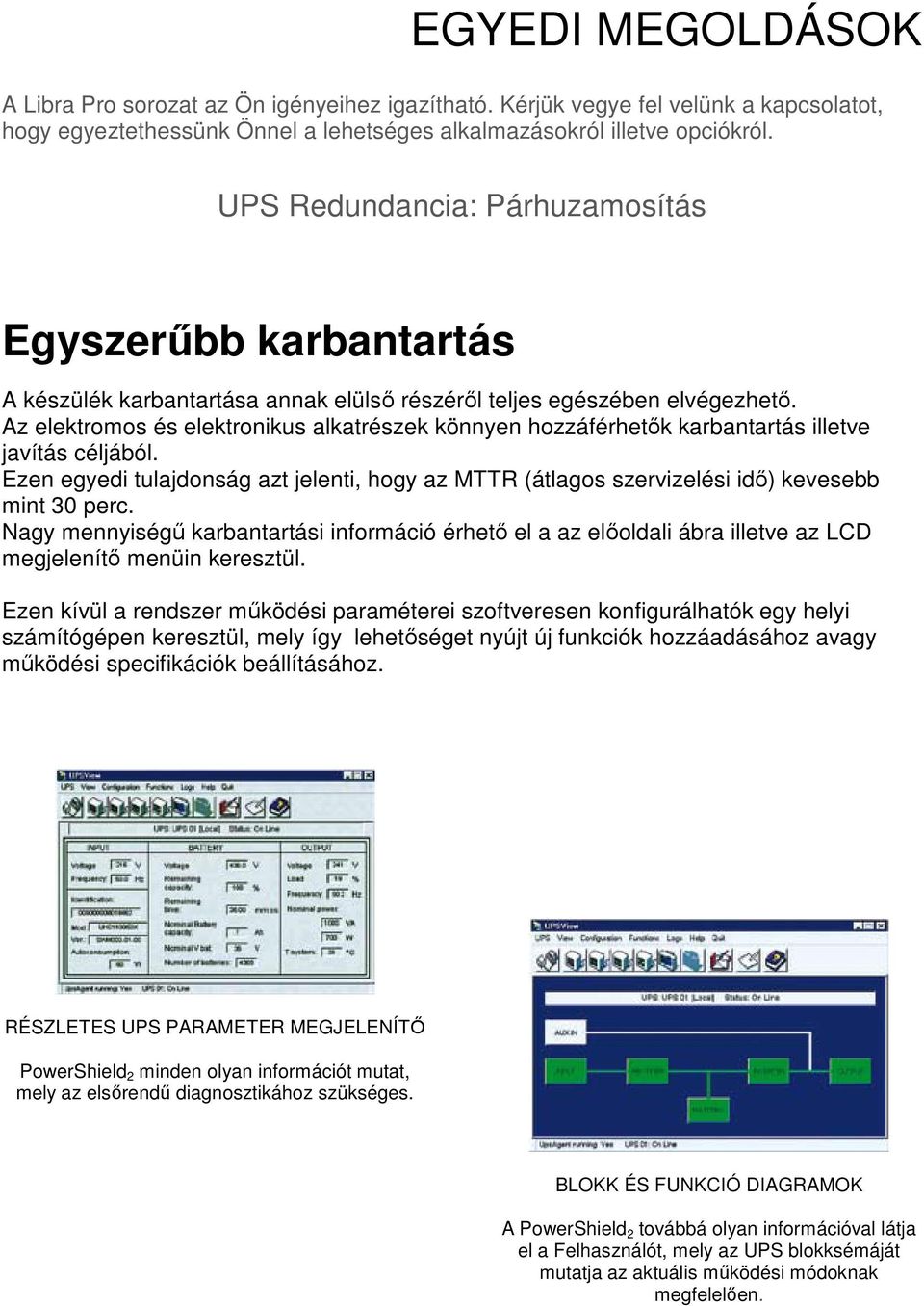 Az elektromos és elektronikus alkatrészek könnyen hozzáférhetők karbantartás illetve javítás céljából.