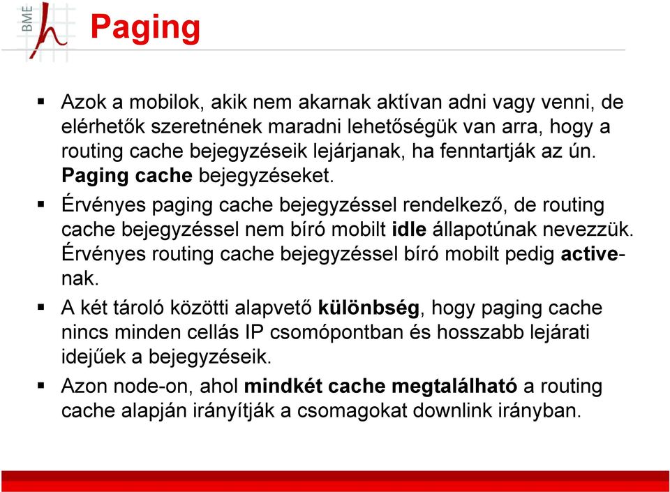 Érvényes paging cache bejegyzéssel rendelkező, de routing cache bejegyzéssel nem bíró mobilt idle állapotúnak nevezzük.