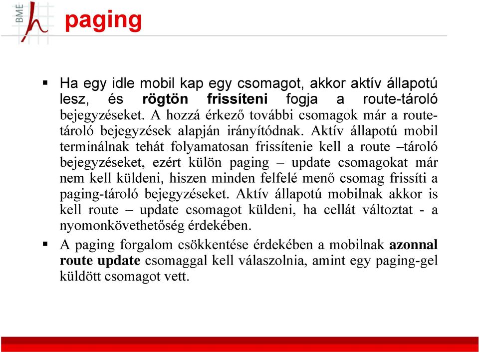 Aktív állapotú mobil terminálnak tehát folyamatosan frissítenie kell a route tároló bejegyzéseket, ezért külön paging update csomagokat már nem kell küldeni, hiszen minden felfelé