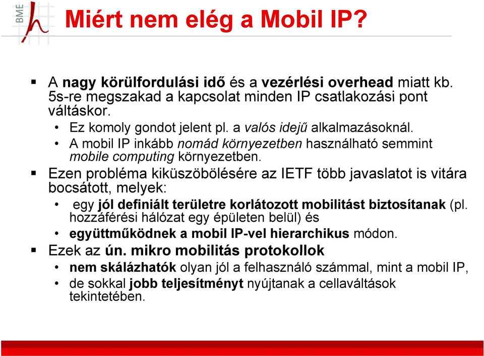 Ezen probléma kiküszöbölésére az IETF több javaslatot is vitára bocsátott, melyek: egy jól definiált iált területre t korlátozott tt mobilitást t biztosítanak (pl.