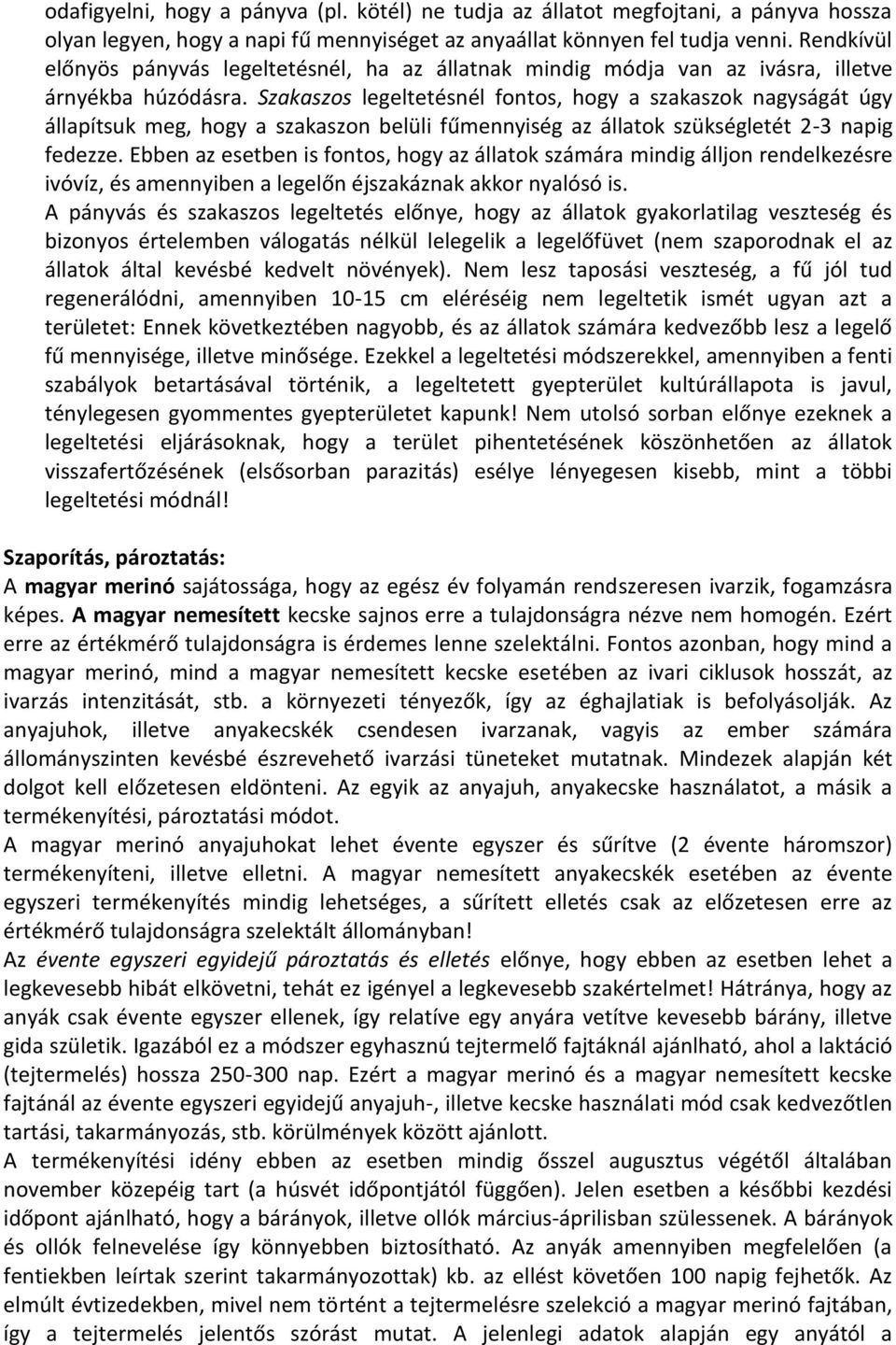 Szakaszos legeltetésnél fontos, hogy a szakaszok nagyságát úgy állapítsuk meg, hogy a szakaszon belüli fűmennyiség az állatok szükségletét 2-3 napig fedezze.