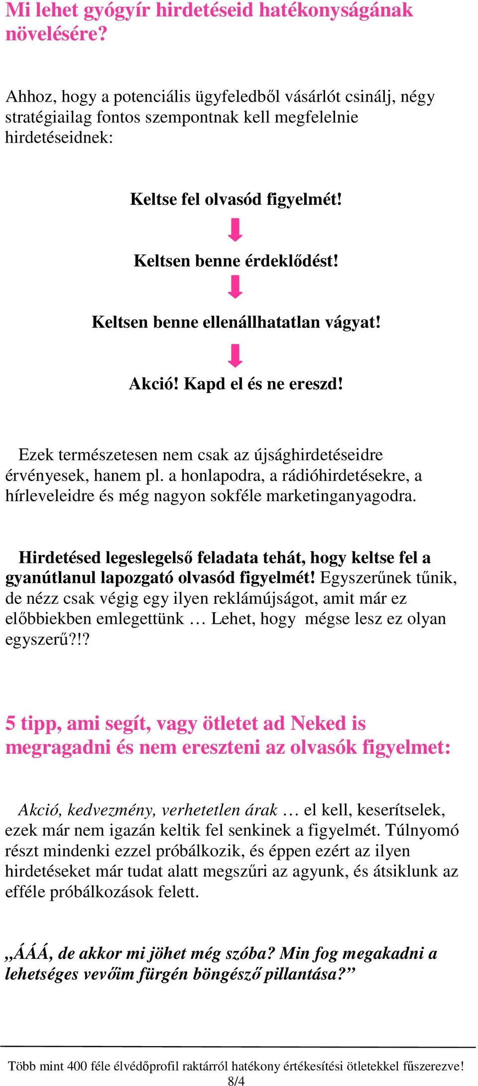 Keltsen benne ellenállhatatlan vágyat! Akció! Kapd el és ne ereszd! Ezek természetesen nem csak az újsághirdetéseidre érvényesek, hanem pl.