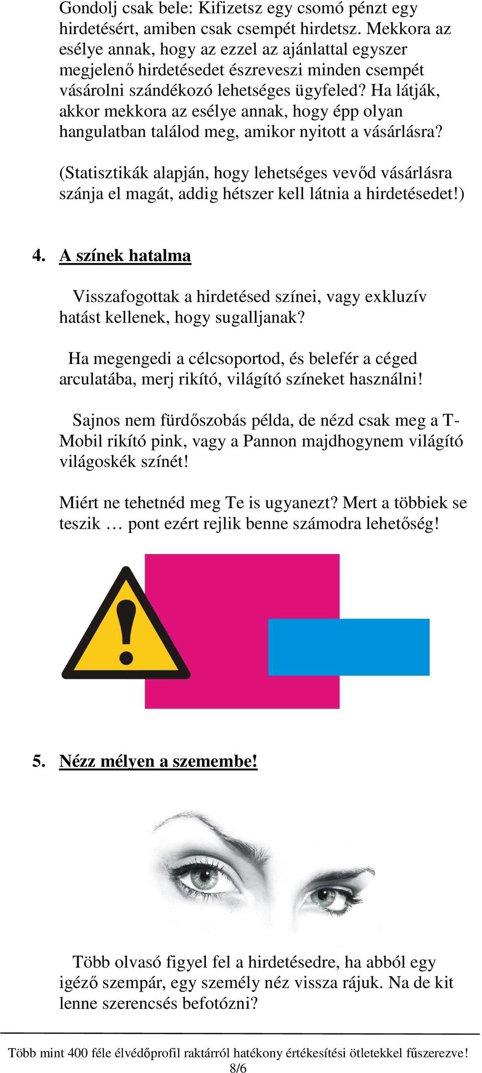 Ha látják, akkor mekkora az esélye annak, hogy épp olyan hangulatban találod meg, amikor nyitott a vásárlásra?