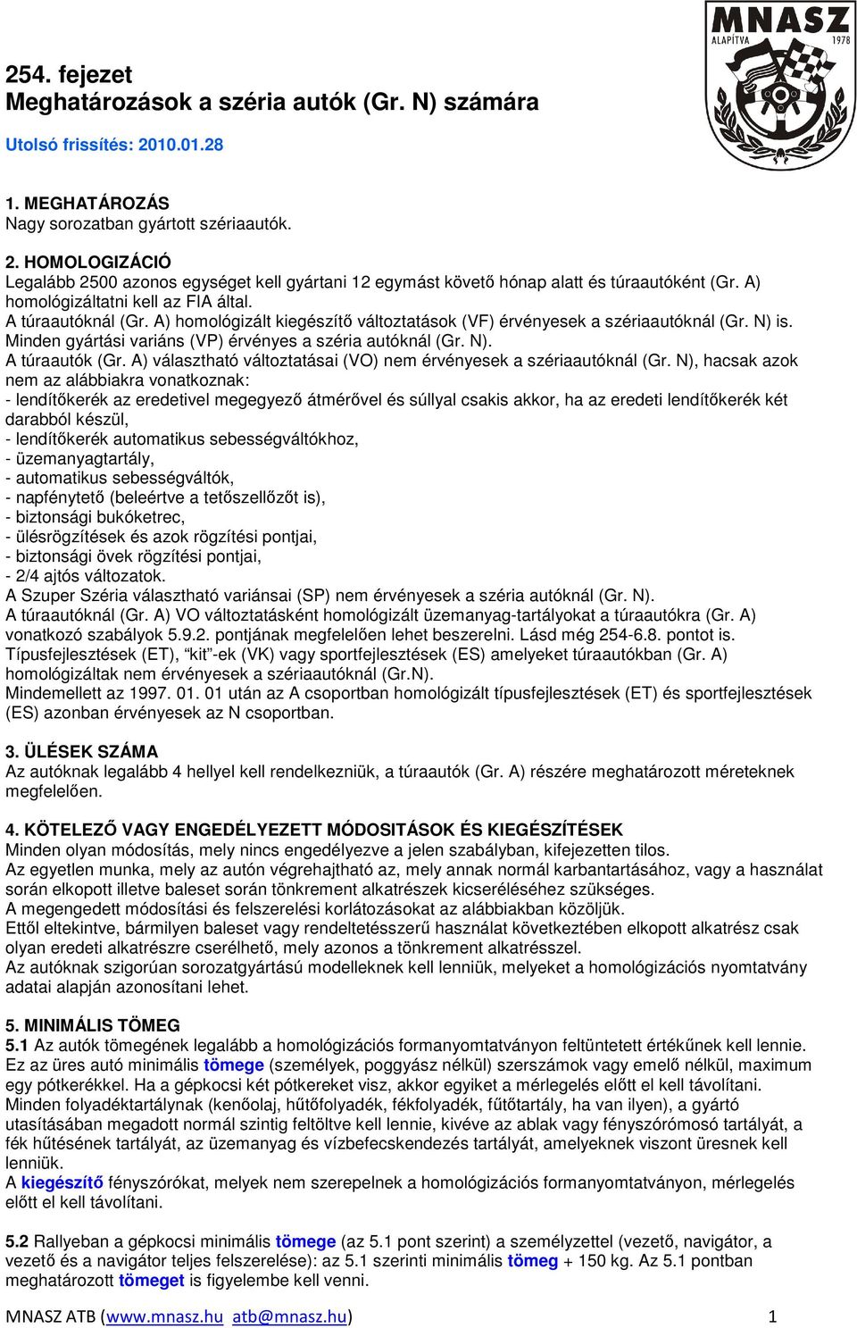 Minden gyártási variáns (VP) érvényes a széria autóknál (Gr. N). A túraautók (Gr. A) választható változtatásai (VO) nem érvényesek a szériaautóknál (Gr.