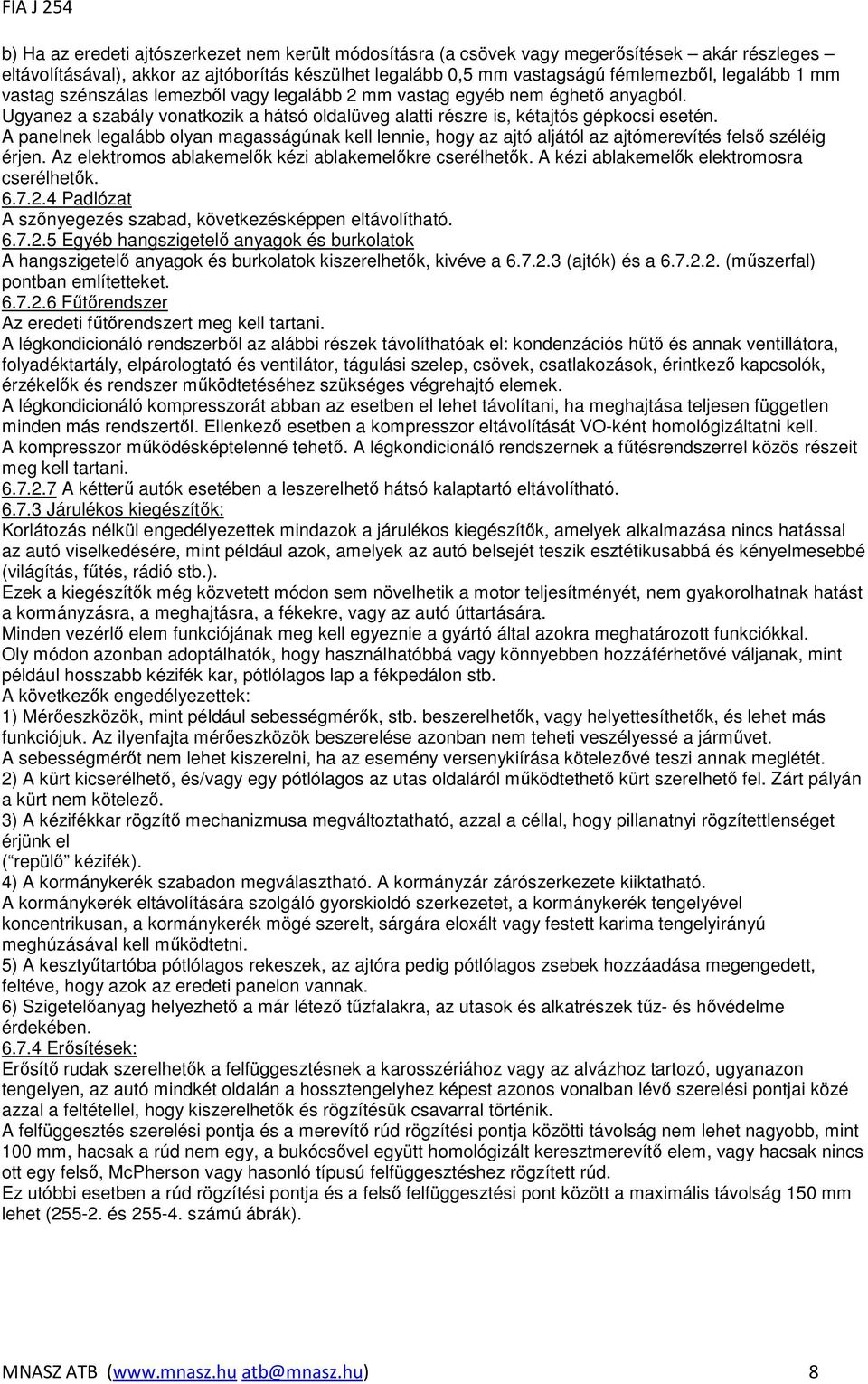 A panelnek legalább olyan magasságúnak kell lennie, hogy az ajtó aljától az ajtómerevítés felsı széléig érjen. Az elektromos ablakemelık kézi ablakemelıkre cserélhetık.