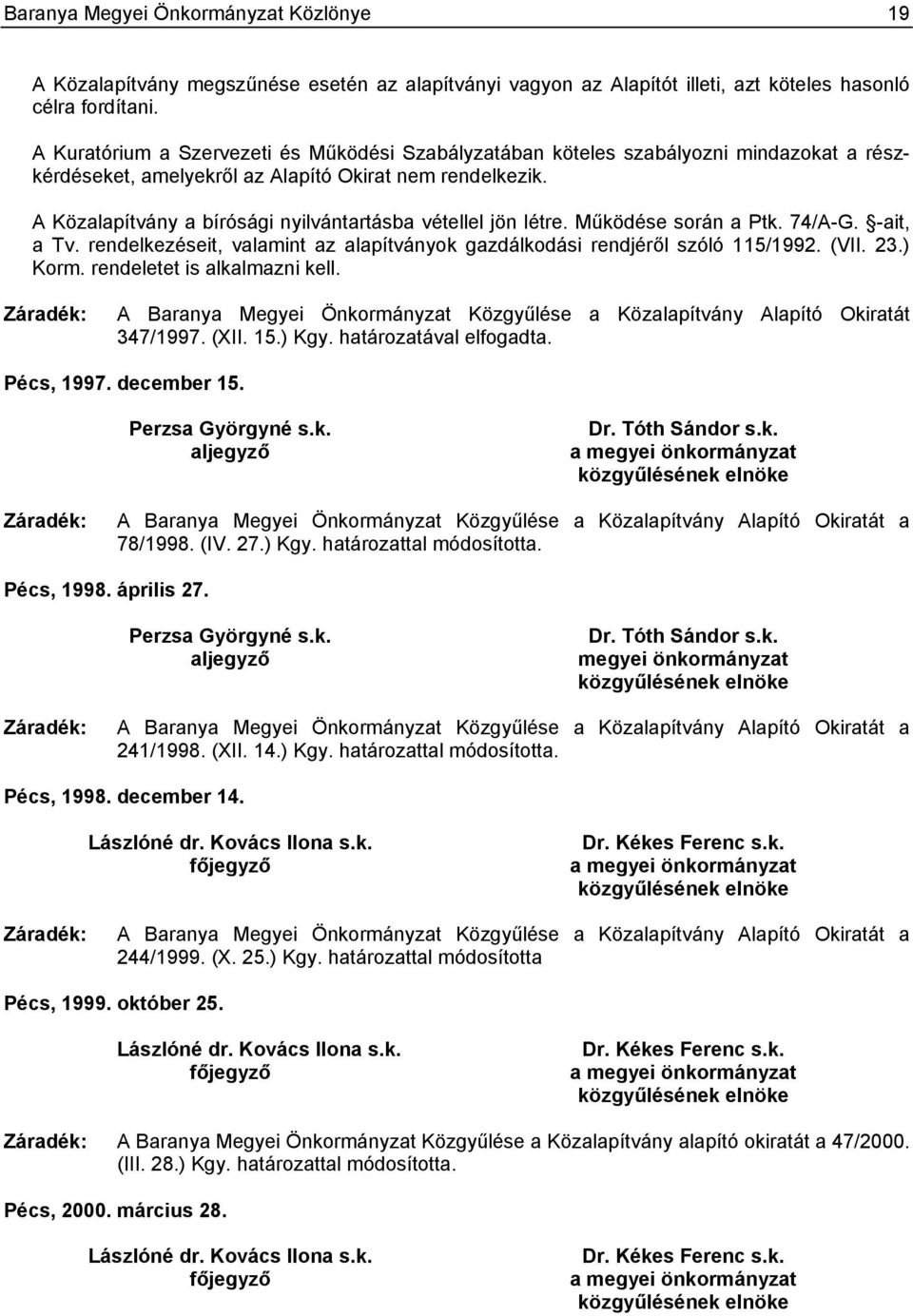 A Közalapítvány a bírósági nyilvántartásba vétellel jön létre. Működése során a Ptk. 74/A-G. -ait, a Tv. rendelkezéseit, valamint az alapítványok gazdálkodási rendjéről szóló 115/1992. (VII. 23.