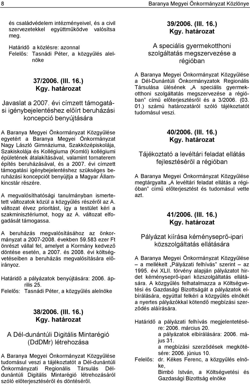 évi címzett támogatási igénybejelentéshez előírt beruházási koncepció benyújtására A Baranya Megyei Önkormányzat Közgyűlése egyetért a Baranya Megyei Önkormányzat Nagy László Gimnáziuma,