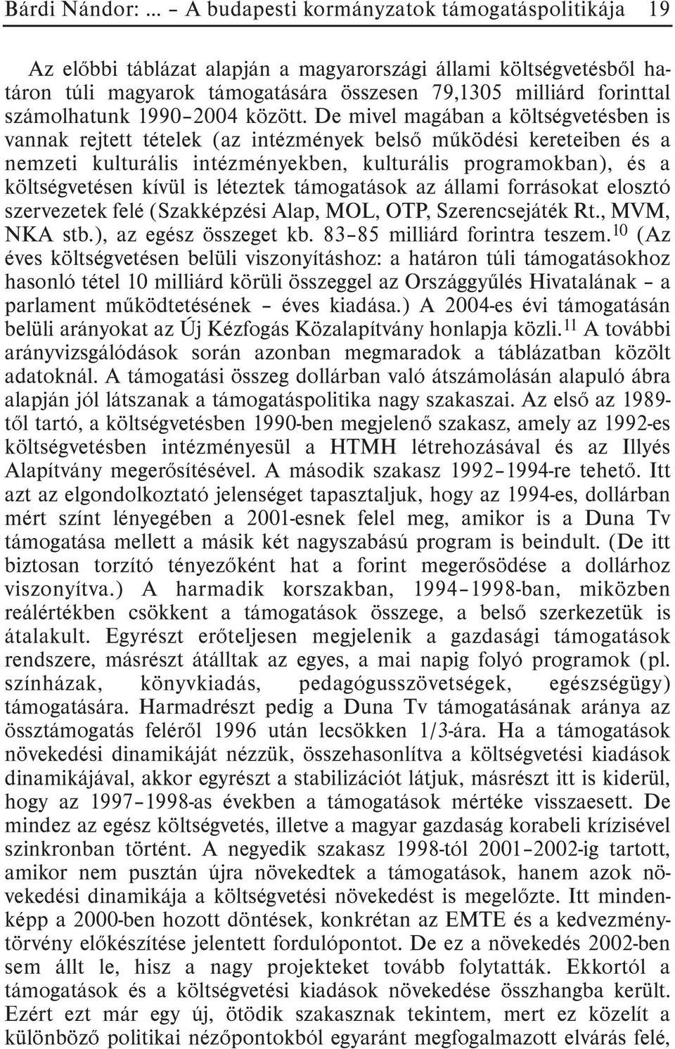 De mivel magában a költségvetésben is vannak rejtett tételek (az intézmények belsõ mûködési kereteiben és a nemzeti kulturális intézményekben, kulturális programokban), és a költségvetésen kívül is