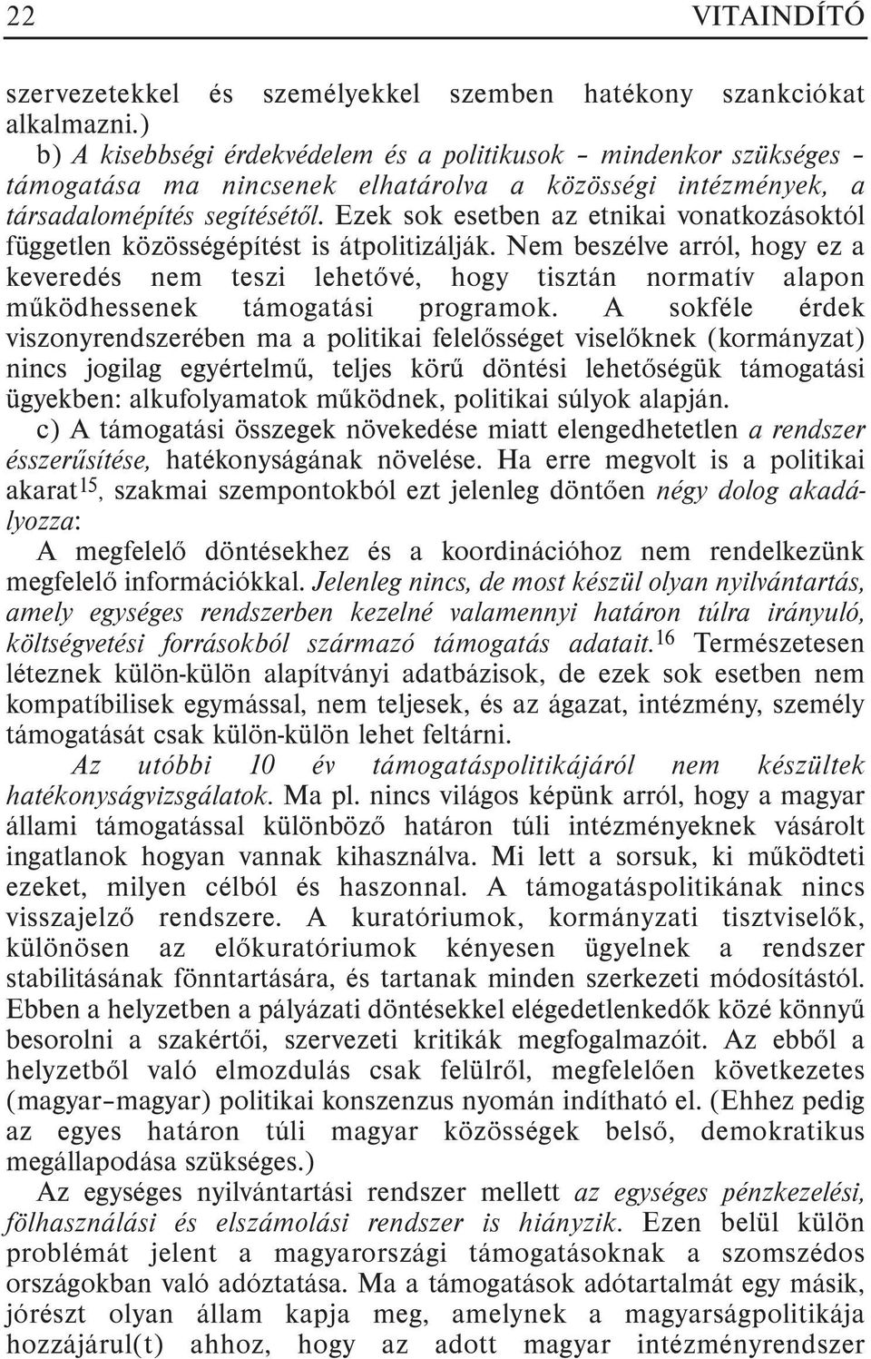 Ezek sok esetben az etnikai vonatkozásoktól független közösségépítést is átpolitizálják.