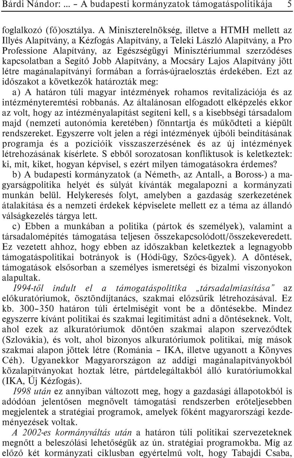 kapcsolatban a Segítõ Jobb Alapítvány, a Mocsáry Lajos Alapítvány jött létre magánalapítványi formában a forrás-újraelosztás érdekében.